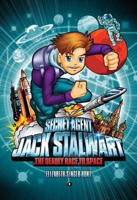 Secret Agent Jack Stalwart: Book 9: The Deadly Race to Space: Russia - Hunt, Elizabeth Singer