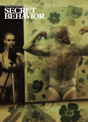 Secret Behavior: Issue 03: Exhibitionism - Gallagher, James (Editor), and Newton, Keith (Editor), and Newton, Mike (Editor)