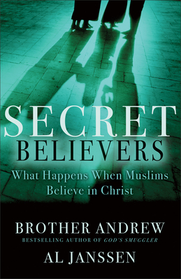 Secret Believers: What Happens When Muslims Believe in Christ - Brother Andrew, and Janssen, Al