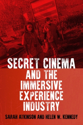 Secret Cinema and the Immersive Experience Industry - Atkinson, Sarah, and Kennedy, Helen W