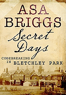 Secret Days: Codebreaking in Bletchley Park - Briggs, Asa