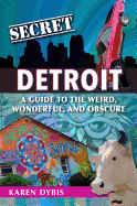 Secret Detroit: A Guide to the Weird, Wonderful, and Obscure