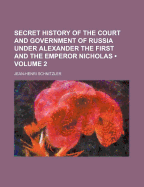 Secret History of the Court and Government of Russia Under Alexander the First and the Emperor Nicholas - Schnitzler, Jean-Henri