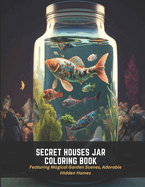 Secret Houses Jar Coloring Book: Featuring Magical Garden Scenes, Adorable Hidden Homes