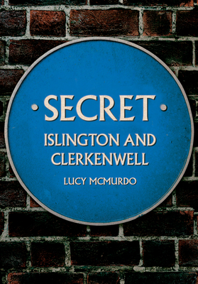 Secret Islington and Clerkenwell - McMurdo, Lucy