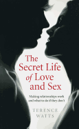 Secret Life of Love and Sex, The - Making relationships work and what to do if they don`t