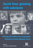 Secret Lives: Growing with Substance: Working with Children and Young People Affected by Familial Substance Misuse