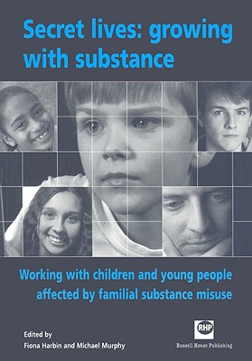 Secret Lives: Growing with Substance: Working with Children and Young People Affected by Familial Substance Misuse - Harbin, Fiona, and Murphy, Michael