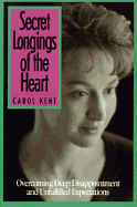 Secret Longings of the Heart: Overcoming Deep Disappointment and Unfulfilled Expectations - Kent, Carol