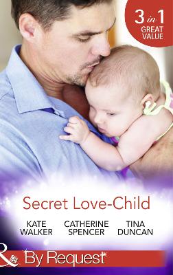 Secret Love-Child: Kept for Her Baby / the Costanzo Baby Secret / Her Secret, His Love-Child - Walker, Kate, and Spencer, Catherine, and Duncan, Tina