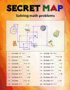 Secret Map: Mathematics Workbook Skills, Puzzles that uses numbers, Directions to lead the correct goal, Solving math problems, Addition, Subtraction, Multiplication, Division