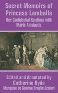 Secret Memoirs of Princess Lamballe: Her Confidential Relations with Marie Antoinette