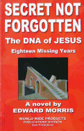 Secret Not Forgotten: The DNA of Jesus; Eighteen Missing Years