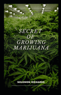 Secret of growing marijuana: The guide to cultivating indoor and outdoor cannabis