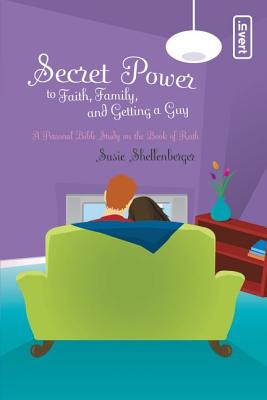 Secret Power to Faith, Family, and Getting a Guy: A Personal Bible Study on the Book of Ruth - Shellenberger, Susie