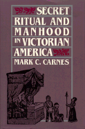 Secret Ritual and Manhood in Victorian America