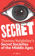 Secret: Secret Societies of the Middle Ages: the Assassins, the Templars & the Secret Tribunals of Westphalia