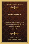 Secret Service: Being The Happenings Of A Night In Richmond In The Spring Of 1865 (1912)