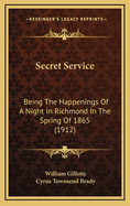 Secret Service: Being the Happenings of a Night in Richmond in the Spring of 1865 (1912)