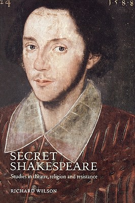 Secret Shakespeare: Studies in Theatre, Religion and Resistance - Wilson, Richard, MD, MS