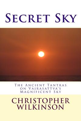 Secret Sky: The Ancient Tantras on Vajrasattva's Magnificent Sky - Wilkinson, Christopher (Translated by), and Wilkinson, Christopher