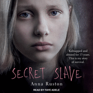 Secret Slave: Kidnapped and Abused for 13 Years. This Is My Story of Survival