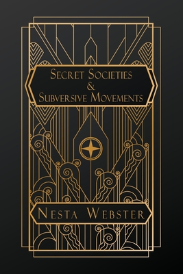 Secret Societies and Subversive Movements - Webster, Nesta H
