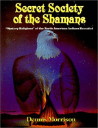 Secret Society of the Shamans - Mystery Religions of the North American Indians Revealed