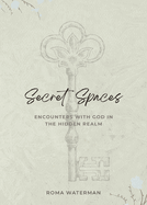 Secret Spaces - Encounters with God in the Hidden Realm