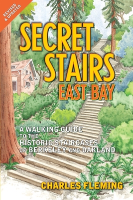 Secret Stairs: East Bay: A Walking Guide to the Historic Staircases of Berkeley and Oakland (Revised September 2020) - Fleming, Charles