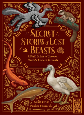 Secret Stories of Lost Beasts: A Field Guide to Uncover Earth's Ancient Animals - Gwinn, Saskia