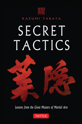 Secret Tactics: Lessons from the Great Masters of Martial Arts - Tabata, Kazumi