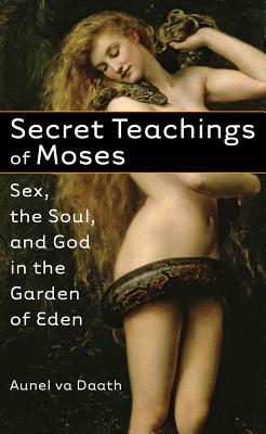 Secret Teachings of Moses: Sex, the Soul, and God in the Garden of Eden - Va Daath, Aunel