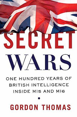 Secret Wars: One Hundred Years of British Intelligence Inside MI5 and MI6 - Thomas, Gordon