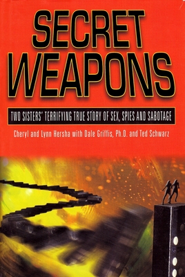 Secret Weapons: Two Sistersa' Terrifying True Story of Sex, Spies and Sabotage - Hersha, Cheryl, and Hersha, Lynn, and Griffis, Dale