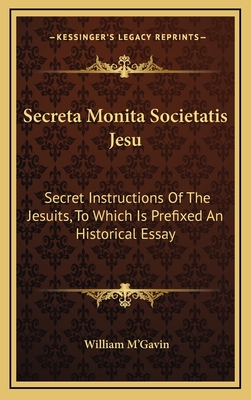 Secreta Monita Societatis Jesu: Secret Instructions Of The Jesuits, To Which Is Prefixed An Historical Essay - M'Gavin, William