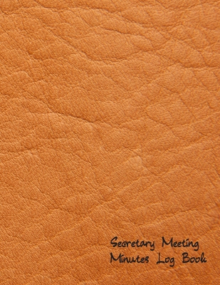 Secretary Meeting Minutes Log Book: Business Notebook / Journal / Diary / Organizer for Meetings ( Taking Minutes Record, Attendees, Action Items & Notes ) - Logbooks, Way of Life