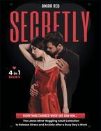 SECRETLY [4 Books in 1]: Everything Changed When She Saw Him... The Latest Mind-Boggling Adult Collection to Release Stress and Anxiety after a Busy Day's Work