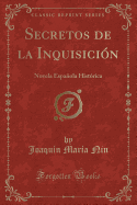 Secretos de La Inquisicion: Novela Espanola Historica (Classic Reprint)