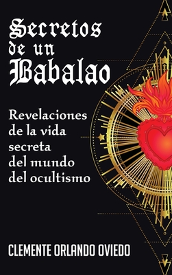 Secretos de un Babalao: Revelaciones de la vida secreta del mundo del ocultismo - Oviedo, Clemente O