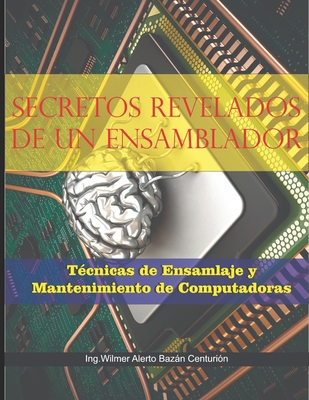 Secretos de Un Ensamblador: T?cnicas de Ensamblaje Y Mantenimiento de Computadoras - Bazn Centuri?n, Wilmer Alberto