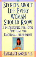 Secrets about Life Every Woman Should Know: Ten Principles for Total Spiritual and Emotional Fulfillment - De Angelis, Barbara, Ph.D. (Introduction by)