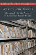 Secrets and Truths: Ethnography in the Archive of Romania's Secret Police