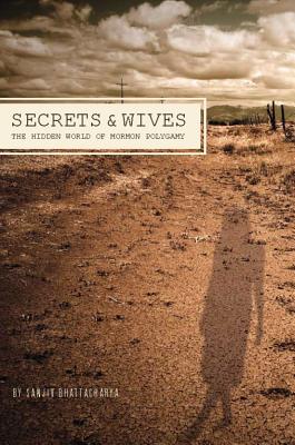 Secrets and Wives: The Hidden World of Mormon Polygamy - Bhattacharya, Sanjiv