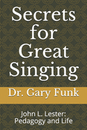 Secrets for Great Singing: John L. Lester: Pedagogy and Life