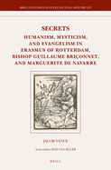 Secrets: Humanism, Mysticism, and Evangelism in Erasmus of Rotterdam, Bishop Guillaume Brionnet, and Marguerite de Navarre