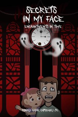 Secrets In My Face: Enchantments in Time - Capodagli, Ronald Wayne, Jr.