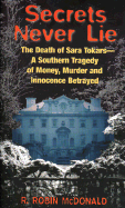 Secrets Never Lie: The Death of Sara Tokars--A Southern Tragedy of Money, Murder, and Innocence Betrayed