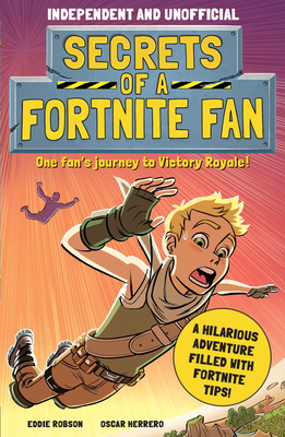 Secrets of a Fortnite Fan (Independent & Unofficial): The Fact-Packed, Fun-Filled Unofficial Fortnite Adventure! - Robson, Eddie