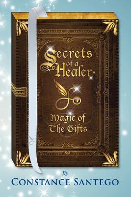 Secrets of a Healer: Magic Of The Gifts - Santego, Constance